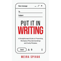 Put It in Writing: A Straightforward Guide to Preventing Workplace Misunderstandings and Costly Mistakes