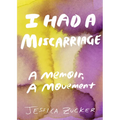 I Had a Miscarriage: A Memoir, a Movement