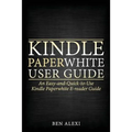 Kindle Paperwhite User Guide: An Easy-And-Quick-To-Use Kindle Paperwhite E-Reader Guide