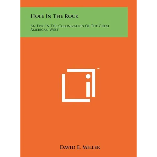 Hole In The Rock: An Epic In The Colonization Of The Great American West
