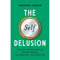The Self Delusion: The New Neuroscience of How We Invent--And Reinvent--Our Identities