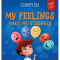 My Feelings Make Me Stronger: Social Emotional Book for Kids About Feelings that Teaches How to Identify and Express Big Emotions (Anger, Anxiety, Fea