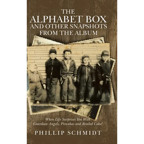 The Alphabet Box and Other Snapshots From the Album: When Life Surprises You with Guardian Angels, Piranhas and Broiled Cake!