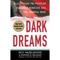 Dark Dreams: A Legendary FBI Profiler Examines Homicide and the Criminal Mind
