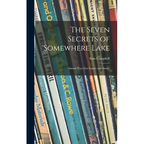 The Seven Secrets of Somewhere Lake; Animal Ways That Inspire and Amaze