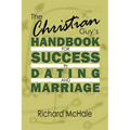The Christian Guy's Handbook for Success in Dating and Marriage