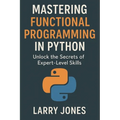 Mastering Functional Programming in Python: Unlock the Secrets of Expert-Level Skills