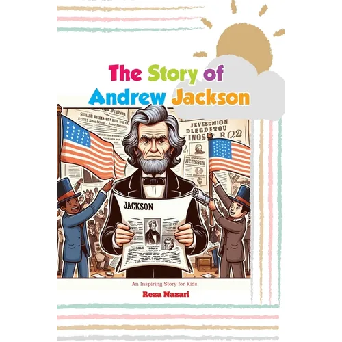 The Story of Andrew Jackson: An Inspiring Story for Kids