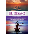 Budismo: Su Guía Personal para Sanar su Vida, Lograr Felicidad y Encontrar la Paz Interior
