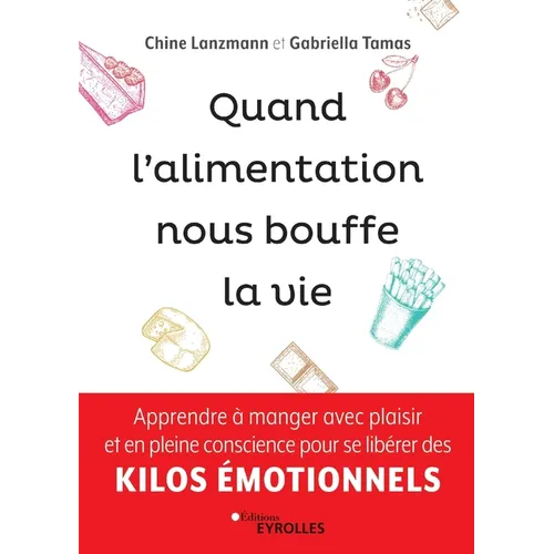 Quand l'alimentation nous bouffe la vie: Apprendre à manger avec plaisir et en pleine conscience pour se libérer des kilos émotionnels