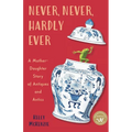 Never, Never, Hardly Ever: A Mother-Daughter Story of Antiques and Antics