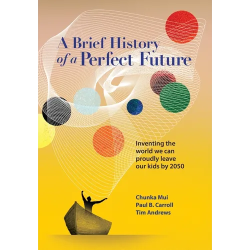 A Brief History of a Perfect Future: Inventing the World We Can Proudly Leave Our Kids by 2050