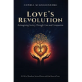 LOVE'S REVOLUTION Reimagining Society Through Care and Compassion: A Call to Transform Societal Norms with the Power of Love