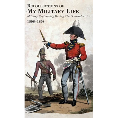 RECOLLECTIONS OF MY MILITARY LIFE 1806-1808 Military Engineering During The Peninsular War Volume 2