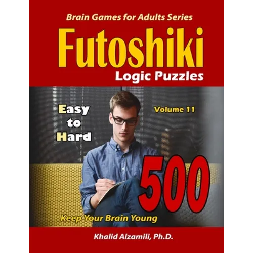 Futoshiki Logic Puzzles: 500 Easy to Hard: : Keep Your Brain Young