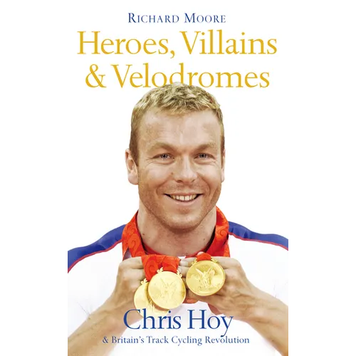 Heroes, Villains and Velodromes: Chris Hoy and Britain's Track Cycling Revolution