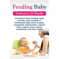 Feeding Baby. Including Breast Feeding, Baby Formula, Store Bought vs. Homemade Baby Food, Recipes, Equipment, Kitchenware, Natural Food, Organic Food