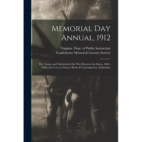 Memorial Day Annual, 1912: the Causes and Outbreak of the War Between the States, 1861-1865; for Use as a Source Book of Contemporary Authorities
