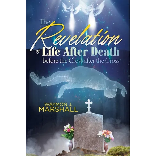 The Revelation of Life After Death Before the Cross and After the Cross