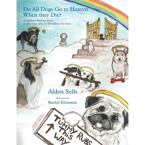 Do All Dogs Go to Heaven When They Die?: A Children's Book for Adults on How Dogs Affect Us Throughout Our Lives