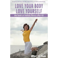 Love Your Body Love Yourself: the book on holistic fitness after 40