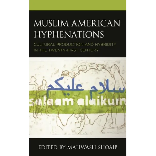 Muslim American Hyphenations: Cultural Production and Hybridity in the Twenty-First Century