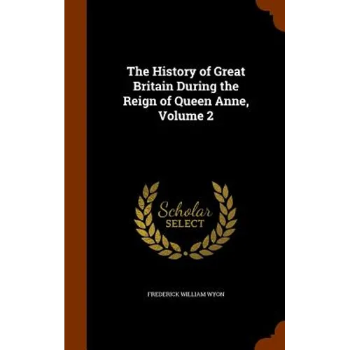 The History of Great Britain During the Reign of Queen Anne, Volume 2