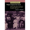 Mighty England Do Good: Culture, Faith, Empire, and World in the Foreign Missions of the Church of England, 1850-1915