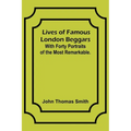 Lives of Famous London Beggars: With Forty Portraits of the Most Remarkable.