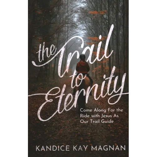 The Trail to Eternity: Come Along for the Ride with Jesus as Our Trail Guide