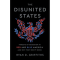 The Disunited States: Threats of Secession in Red and Blue America and Why They Won't Work