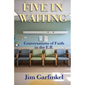 Five in Waiting: Conversations of Faith in the E.R.