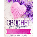 Crochet for Beginners: The Easy-to-Follow Guide to Learn How to Crochet. Master the Crochet Stitches and Create Wonderful Projects Thanks to
