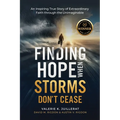 Finding Hope When Storms Don't Cease: An Inspiring True Story of Extraordinary Faith Through the Unimaginable