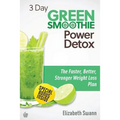 3 Day Green Smoothie Detox: The Faster, Better, Stronger Weight Loss Plan