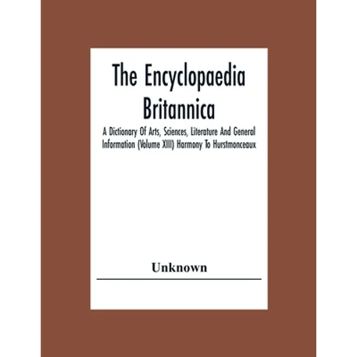 The Encyclopaedia Britannica: A Dictionary Of Arts, Sciences, Literature And General Information (Volume Xiii) Harmony To Hurstmonceaux