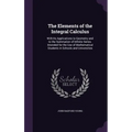 The Elements of the Integral Calculus: With Its Applications to Geometry and to the Summation of Infinite Series. Intended for the Use of Mathematical
