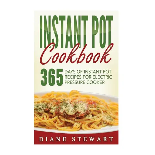 Instant Pot Cookbook: 365 Days Of Instant Pot Recipes For Electric Pressure Cooker