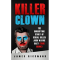 Killer Clown: The Horrifying Story of Serial Killer John Wayne Gacy (True Crime)