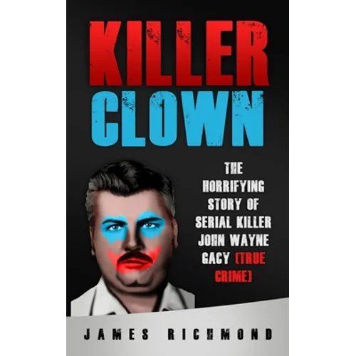 Killer Clown: The Horrifying Story of Serial Killer John Wayne Gacy (True Crime)