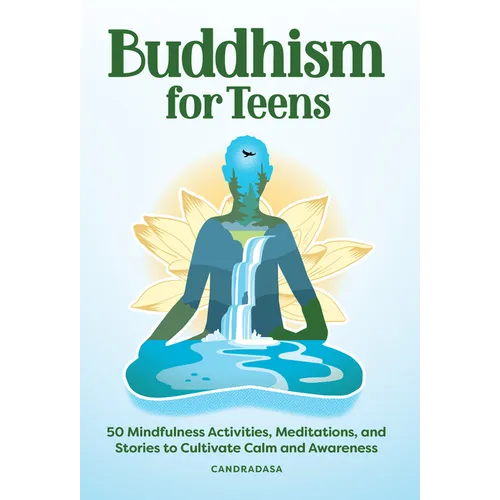 Buddhism for Teens: 50 Mindfulness Activities, Meditations, and Stories to Cultivate Calm and Awareness