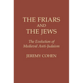 The Friars and the Jews: The Evolution of Medieval Anti-Judaism