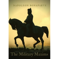 The Military Maxims: An essential volume of Napoleon's wisdom on the art of war