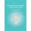 How to Be More Successful Selling Capital Goods: A power booster to Increase your selling success, career and income