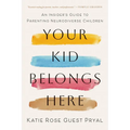 Your Kid Belongs Here: An Insider's Guide to Parenting Neurodiverse Children