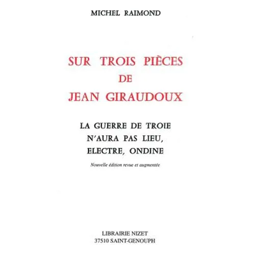 Sur Trois Pieces de Jean Giraudoux: La Guerre de Troie n'Aura Pas Lieu, Electre, Ondine