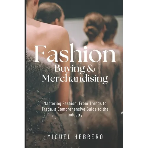 Fashion Buying & Merchandising (2023 Edition): From mass-market to luxury retail