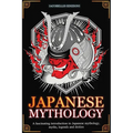 Japanese Mythology: A fascinating introduction to Japanese mythology, myths, legends and deities