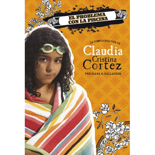 El Problema Con La Piscina: La Complicada Vida de Claudia Cristina Cortez