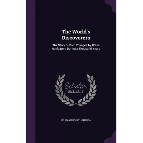 The World's Discoverers: The Story of Bold Voyages by Brave Navigators During a Thousand Years